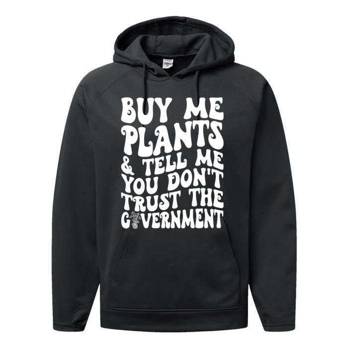 Buy Me Plants And Tell Me You Dont Trust The Government Performance Fleece Hoodie