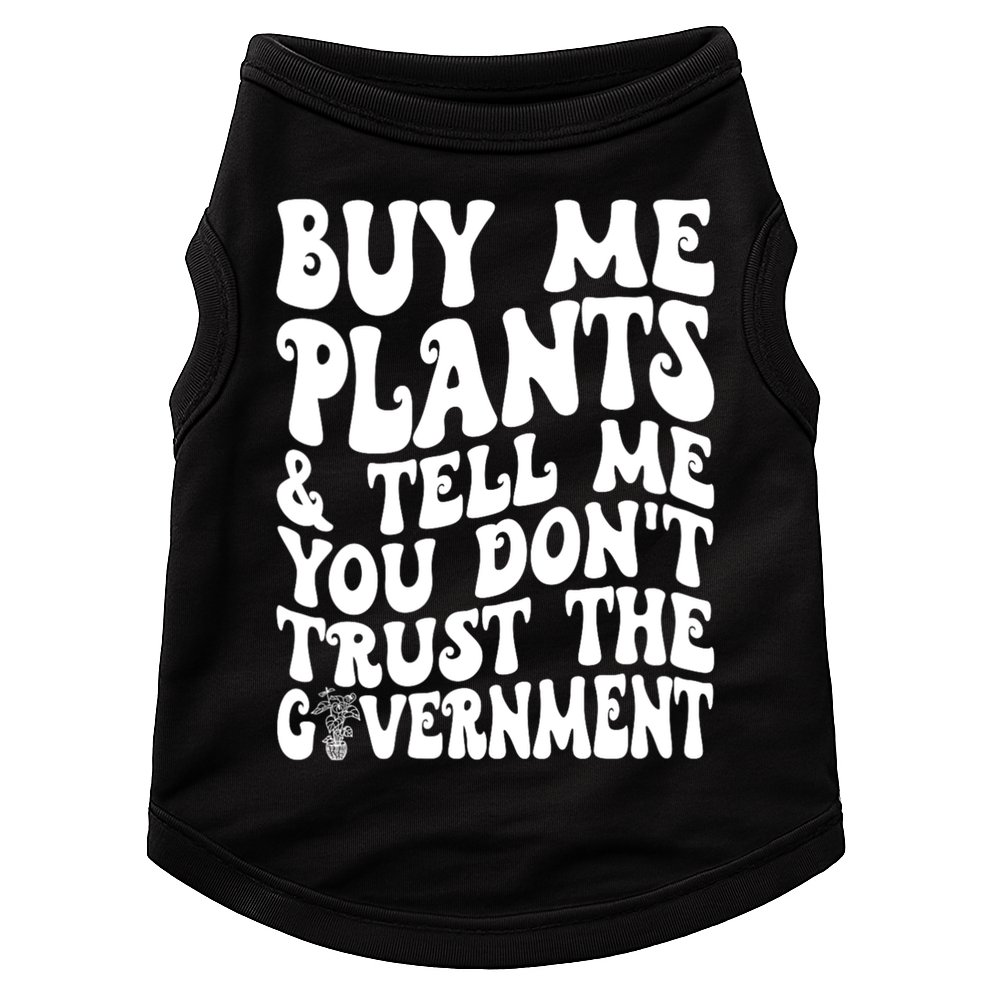 Buy Me Plants And Tell Me You Dont Trust The Government Doggie Tank