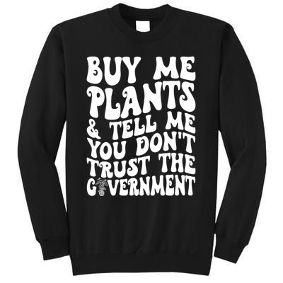 Buy Me Plants And Tell Me You Dont Trust The Government Sweatshirt