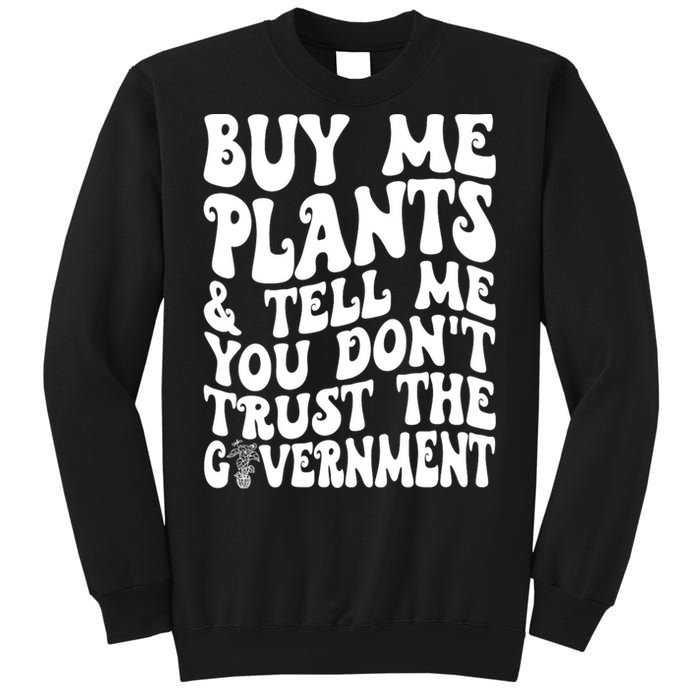 Buy Me Plants And Tell Me You Dont Trust The Government Sweatshirt