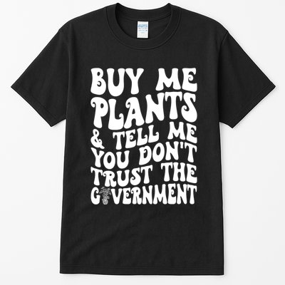 Buy Me Plants And Tell Me You Dont Trust The Government Tall T-Shirt