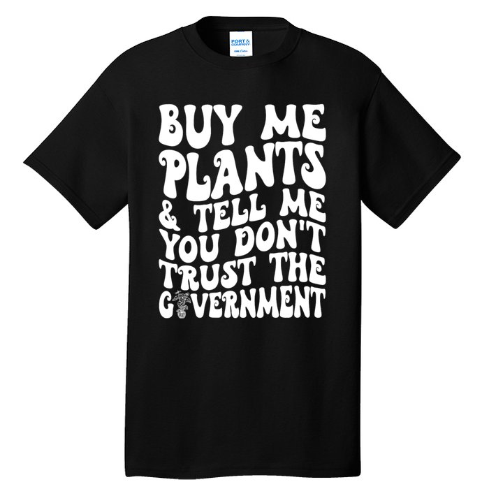 Buy Me Plants And Tell Me You Dont Trust The Government Tall T-Shirt