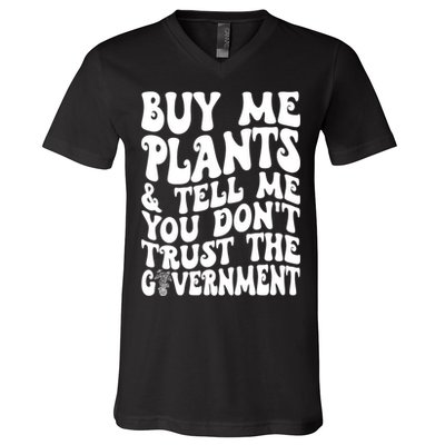 Buy Me Plants And Tell Me You Dont Trust The Government V-Neck T-Shirt