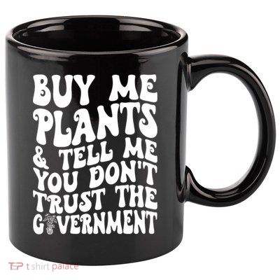 Buy Me Plants And Tell Me You Dont Trust The Government 11oz C Handle Ceramic Mug
