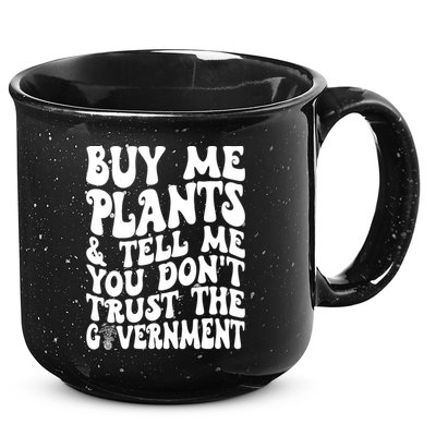 Buy Me Plants And Tell Me You Dont Trust The Government 15oz Campfire Ceramic Mug
