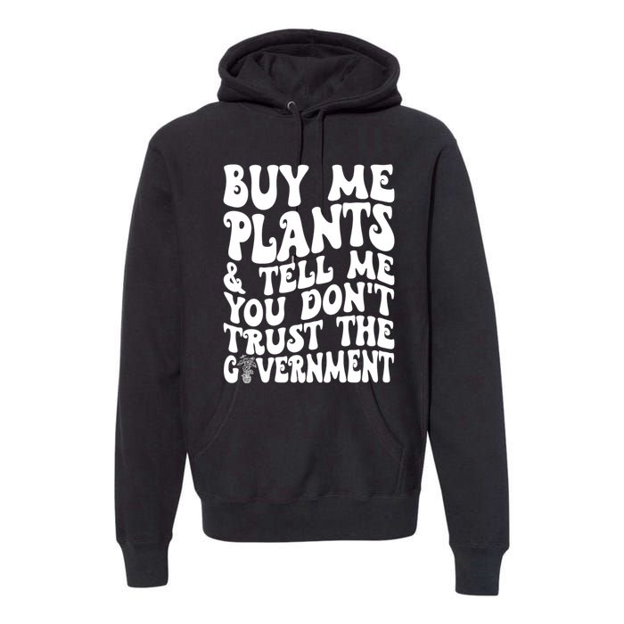 Buy Me Plants And Tell Me You Dont Trust The Government Premium Hoodie