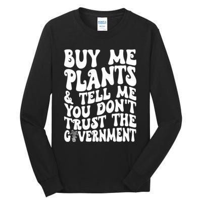 Buy Me Plants And Tell Me You Dont Trust The Government Tall Long Sleeve T-Shirt