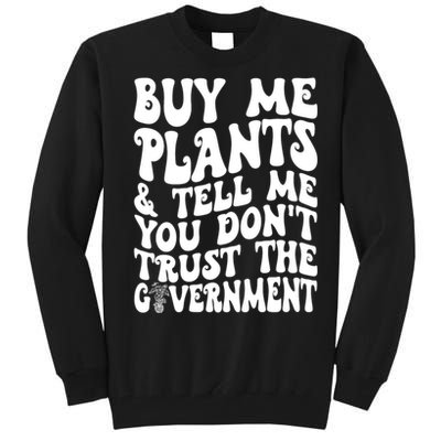 Buy Me Plants And Tell Me You Dont Trust The Government Tall Sweatshirt