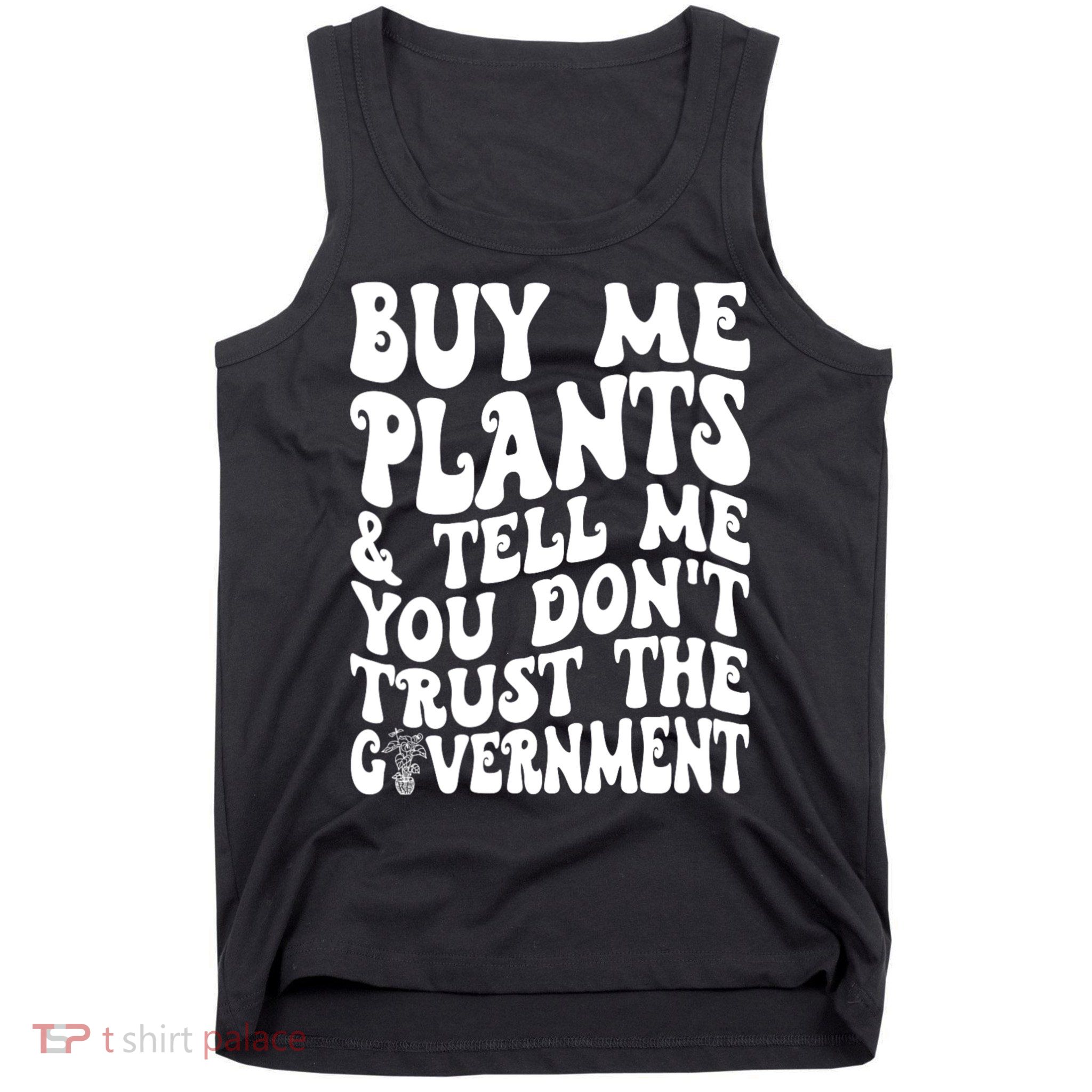 Buy Me Plants And Tell Me You Dont Trust The Government Tank Top