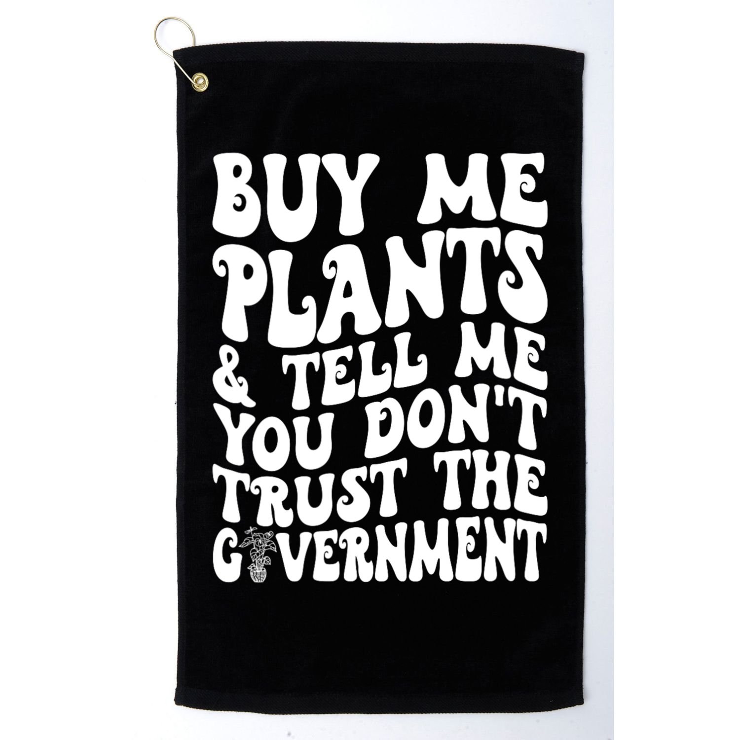 Buy Me Plants And Tell Me You Dont Trust The Government Golf Towel