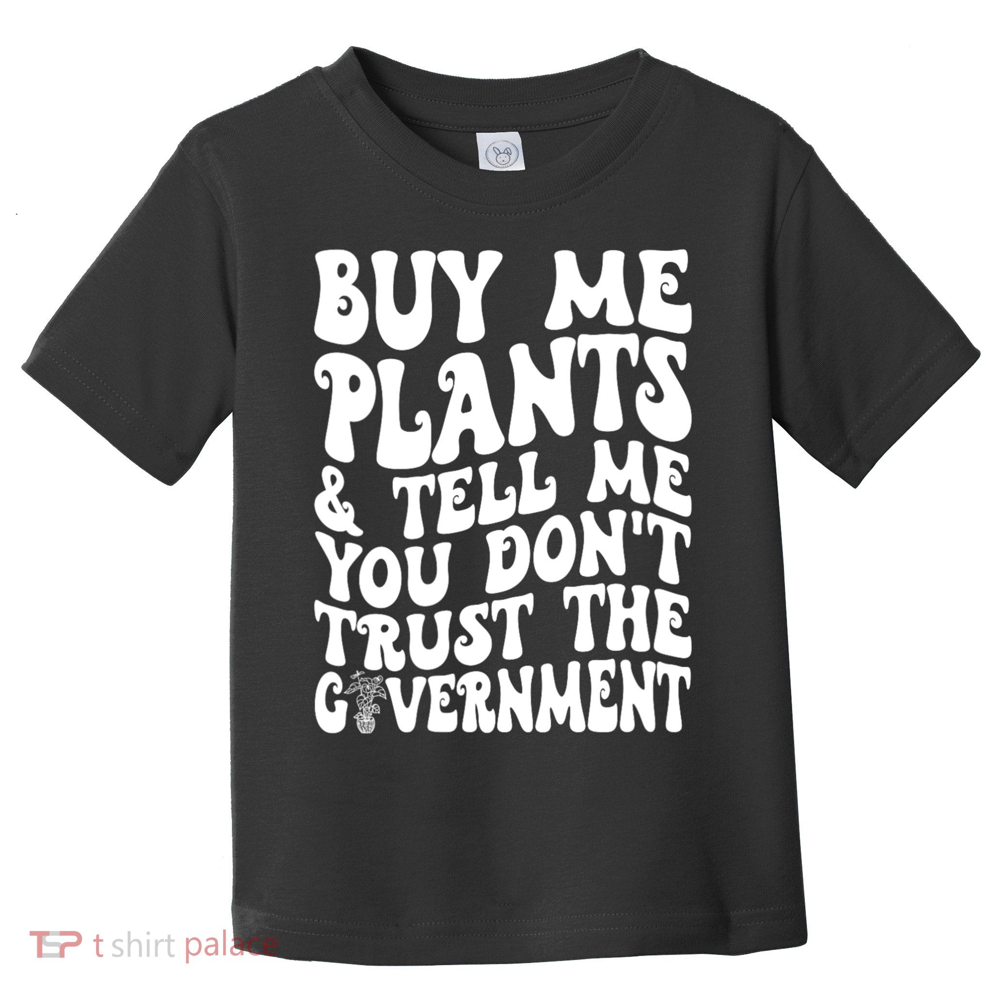 Buy Me Plants And Tell Me You Dont Trust The Government Toddler T-Shirt