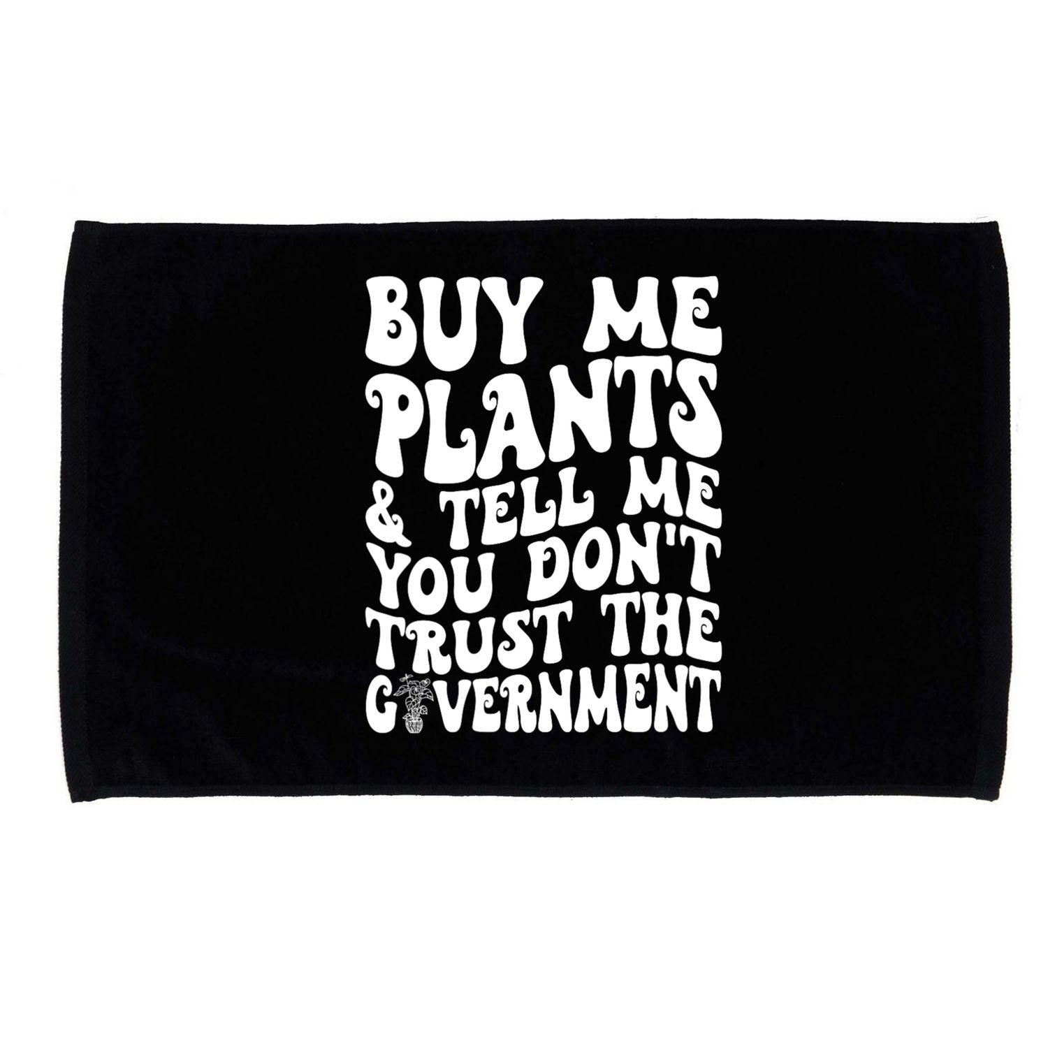 Buy Me Plants And Tell Me You Dont Trust The Government Microfiber Hand Towel