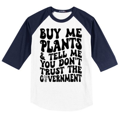 Buy Me Plants And Tell Me You Dont Trust The Government Baseball Sleeve Shirt