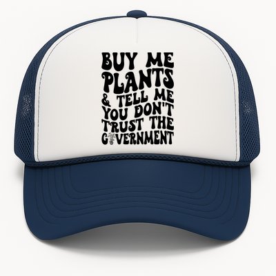 Buy Me Plants And Tell Me You Dont Trust The Government Trucker Hat