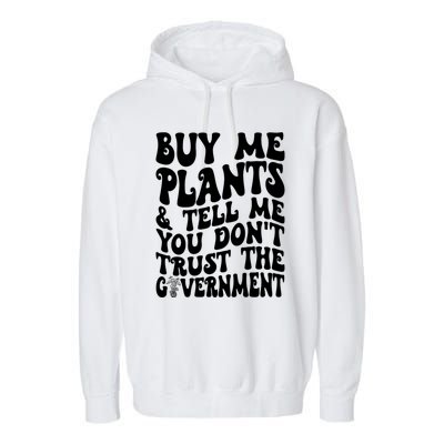 Buy Me Plants And Tell Me You Dont Trust The Government Garment-Dyed Fleece Hoodie