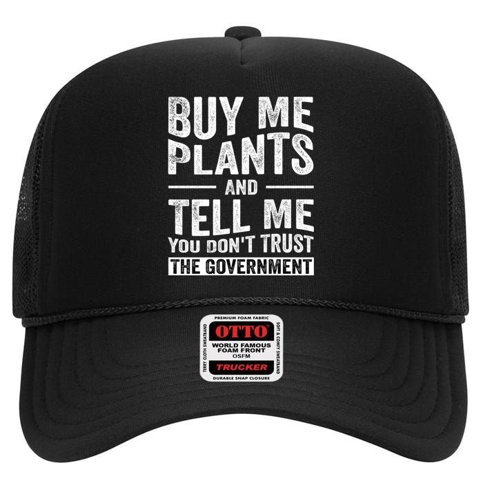 Buy Me Plants And Tell Me You Dont Trust The Government High Crown Mesh Back Trucker Hat