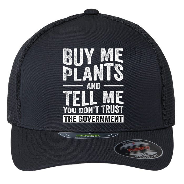 Buy Me Plants And Tell Me You Dont Trust The Government Flexfit Unipanel Trucker Cap