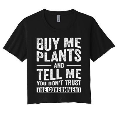 Buy Me Plants And Tell Me You Dont Trust The Government Women's Crop Top Tee