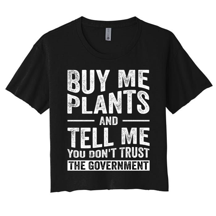 Buy Me Plants And Tell Me You Dont Trust The Government Women's Crop Top Tee