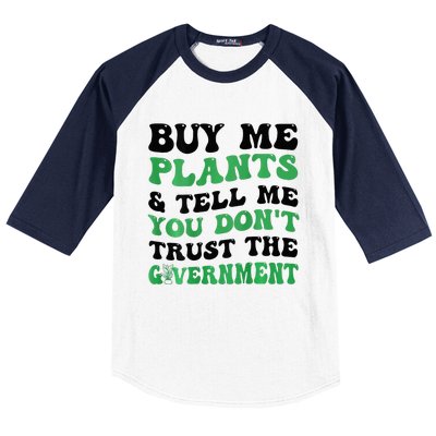 Buy Me Plants And Tell Me You Don't Trust The Government Baseball Sleeve Shirt