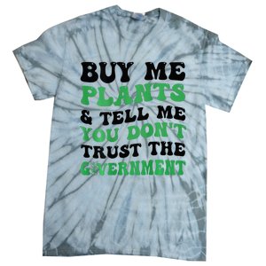 Buy Me Plants And Tell Me You Don't Trust The Government Tie-Dye T-Shirt