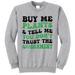 Buy Me Plants And Tell Me You Don't Trust The Government Tall Sweatshirt