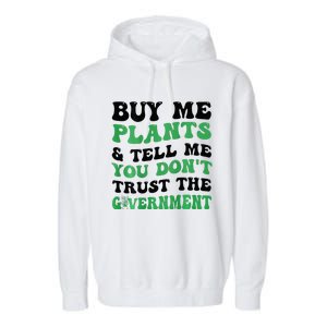 Buy Me Plants And Tell Me You Don't Trust The Government Garment-Dyed Fleece Hoodie