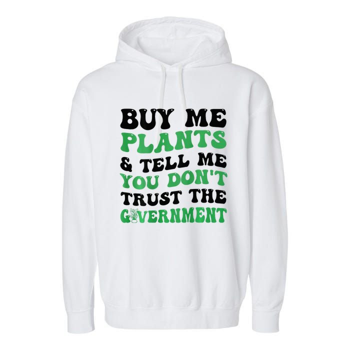 Buy Me Plants And Tell Me You Don't Trust The Government Garment-Dyed Fleece Hoodie