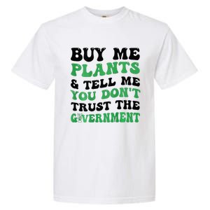 Buy Me Plants And Tell Me You Don't Trust The Government Garment-Dyed Heavyweight T-Shirt