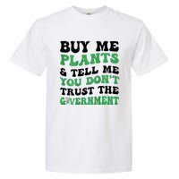 Buy Me Plants And Tell Me You Don't Trust The Government Garment-Dyed Heavyweight T-Shirt