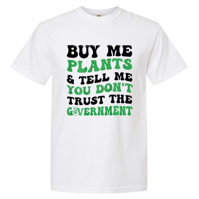 Buy Me Plants And Tell Me You Don't Trust The Government Garment-Dyed Heavyweight T-Shirt