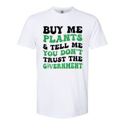 Buy Me Plants And Tell Me You Don't Trust The Government Softstyle CVC T-Shirt