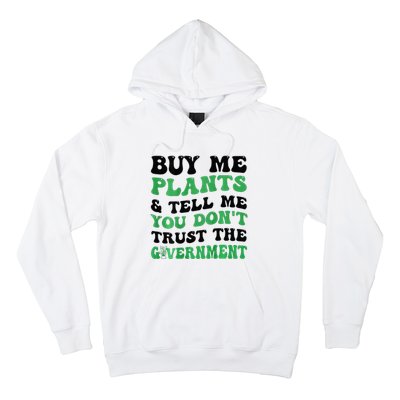 Buy Me Plants And Tell Me You Don't Trust The Government Hoodie