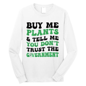 Buy Me Plants And Tell Me You Don't Trust The Government Long Sleeve Shirt