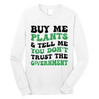 Buy Me Plants And Tell Me You Don't Trust The Government Long Sleeve Shirt