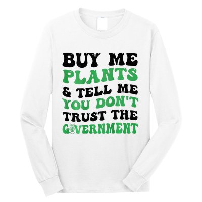 Buy Me Plants And Tell Me You Don't Trust The Government Long Sleeve Shirt