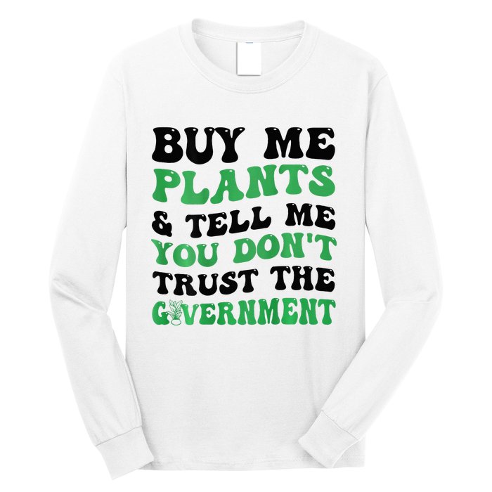 Buy Me Plants And Tell Me You Don't Trust The Government Long Sleeve Shirt