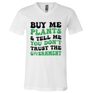 Buy Me Plants And Tell Me You Don't Trust The Government V-Neck T-Shirt