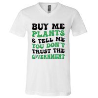 Buy Me Plants And Tell Me You Don't Trust The Government V-Neck T-Shirt