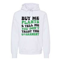 Buy Me Plants And Tell Me You Don't Trust The Government Premium Hoodie