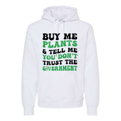 Buy Me Plants And Tell Me You Don't Trust The Government Premium Hoodie