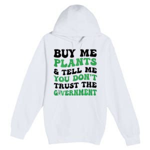 Buy Me Plants And Tell Me You Don't Trust The Government Premium Pullover Hoodie