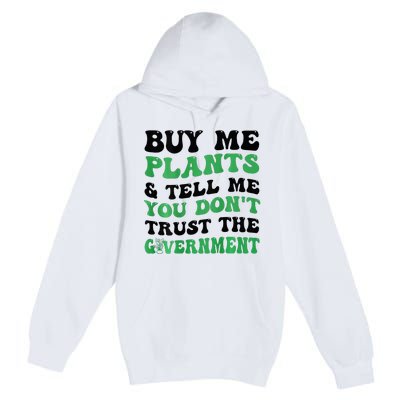 Buy Me Plants And Tell Me You Don't Trust The Government Premium Pullover Hoodie