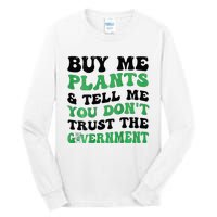 Buy Me Plants And Tell Me You Don't Trust The Government Tall Long Sleeve T-Shirt