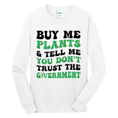 Buy Me Plants And Tell Me You Don't Trust The Government Tall Long Sleeve T-Shirt