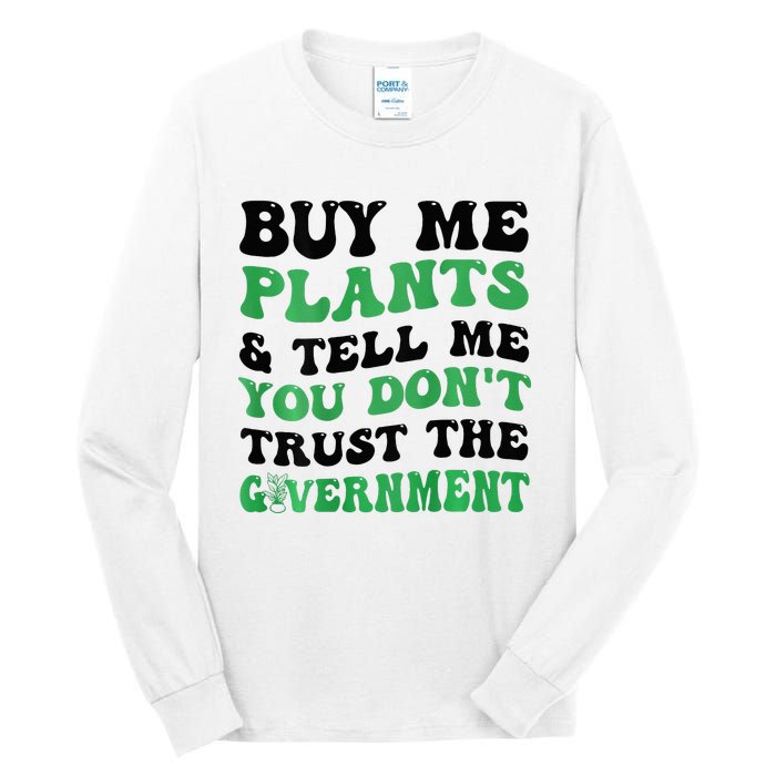 Buy Me Plants And Tell Me You Don't Trust The Government Tall Long Sleeve T-Shirt