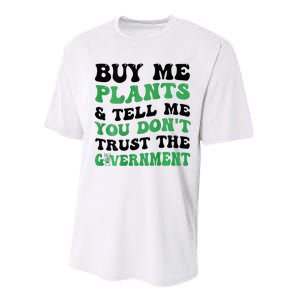 Buy Me Plants And Tell Me You Don't Trust The Government Performance Sprint T-Shirt