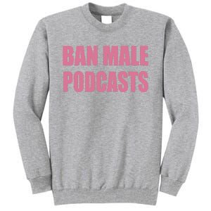 Ban Male Podcasts Tall Sweatshirt