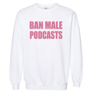 Ban Male Podcasts Garment-Dyed Sweatshirt