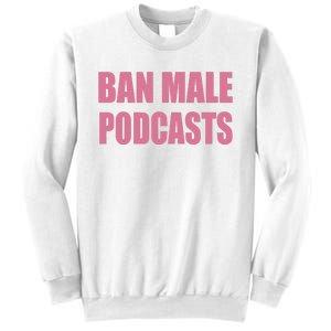 Ban Male Podcasts Sweatshirt